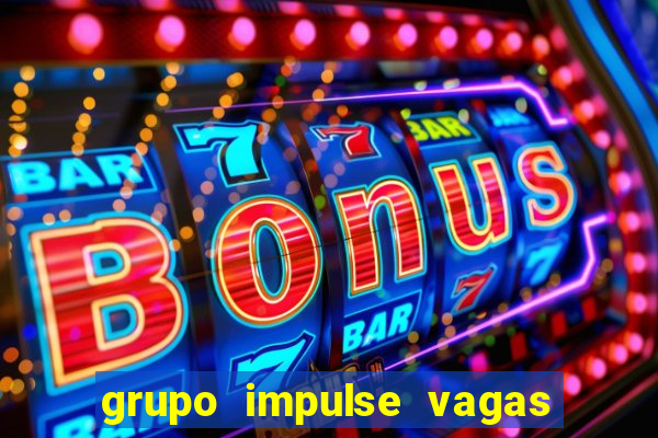 grupo impulse vagas home office